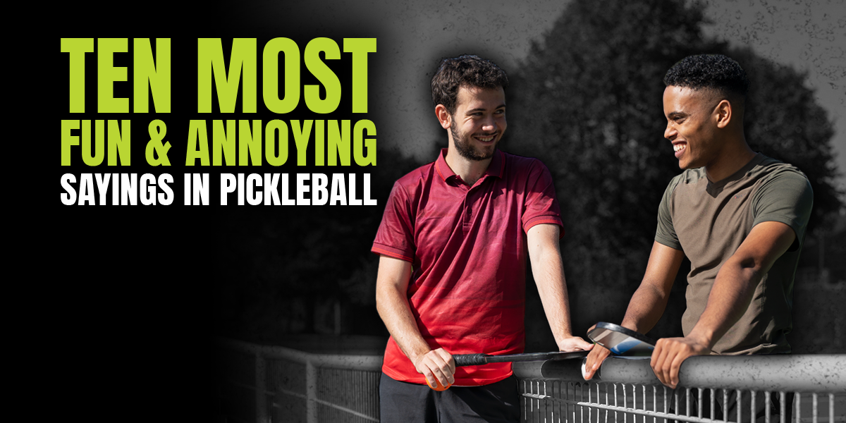 The Most Comical and Annoying Sayings Heard On a Pickleball Court